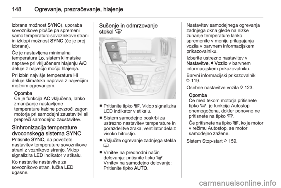 OPEL INSIGNIA 2015 Uporabniški priročnik 148Ogrevanje, prezračevanje, hlajenje
izbrana možnost SYNC), uporaba
sovoznikove plošče pa spremeni
samo temperaturo sovoznikove strani in izklopi možnost SYNC (če je prej
izbrana).
Če je nast OPEL INSIGNIA 2015 Uporabniški priročnik 148Ogrevanje, prezračevanje, hlajenje
izbrana možnost SYNC), uporaba
sovoznikove plošče pa spremeni
samo temperaturo sovoznikove strani in izklopi možnost SYNC (če je prej
izbrana).
Če je nast