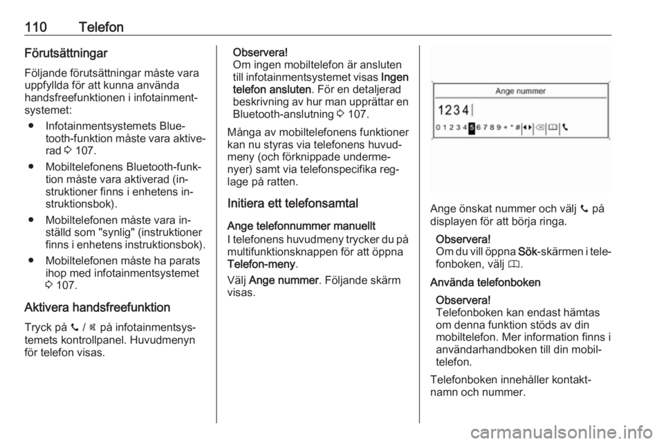 OPEL MOKKA 2016 Handbok för infotainmentsystem 110TelefonFörutsättningarFöljande förutsättningar måste varauppfyllda för att kunna använda
handsfreefunktionen i infotainment‐
systemet:
● Infotainmentsystemets Blue‐ tooth-funktion må OPEL MOKKA 2016 Handbok för infotainmentsystem 110TelefonFörutsättningarFöljande förutsättningar måste varauppfyllda för att kunna använda
handsfreefunktionen i infotainment‐
systemet:
● Infotainmentsystemets Blue‐ tooth-funktion må