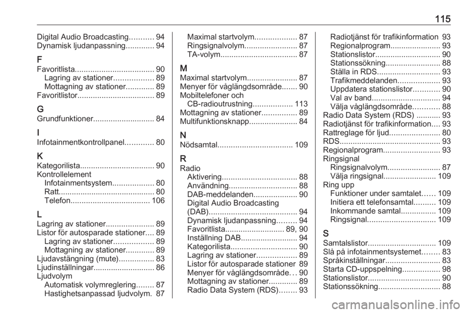 OPEL MOKKA 2016 Handbok för infotainmentsystem 115Digital Audio Broadcasting...........94
Dynamisk ljudanpassning .............94
F Favoritlista .................................... 90
Lagring av stationer ..................89
Mottagning av statio OPEL MOKKA 2016 Handbok för infotainmentsystem 115Digital Audio Broadcasting...........94
Dynamisk ljudanpassning .............94
F Favoritlista .................................... 90
Lagring av stationer ..................89
Mottagning av statio