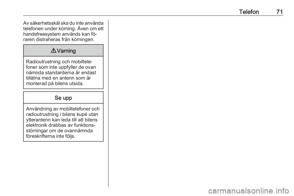 OPEL MOKKA 2016  Handbok för infotainmentsystem Telefon71Av säkerhetsskäl ska du inte använda
telefonen under körning. Även om ett handsfreesystem används kan fö‐
raren distraheras från körningen.9 Varning
Radioutrustning och mobiltele�