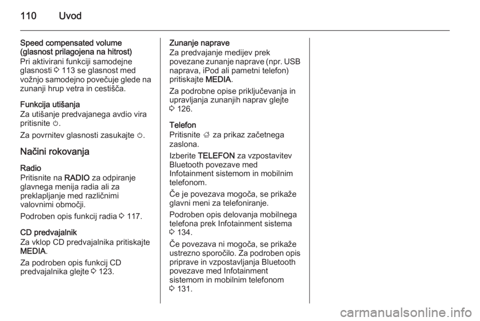 OPEL INSIGNIA 2015.5  Navodila za uporabo Infotainment sistema 110Uvod
Speed compensated volume
(glasnost prilagojena na hitrost)
Pri aktivirani funkciji samodejne
glasnosti  3 113 se glasnost med
vožnjo samodejno povečuje glede na
zunanji hrup vetra in cestiš