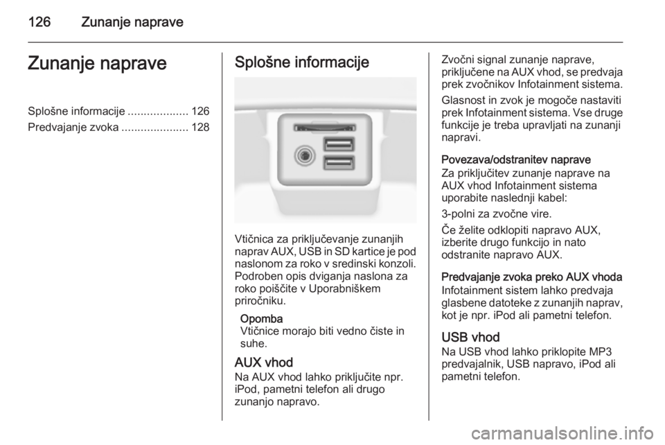 OPEL INSIGNIA 2015.5 Navodila za uporabo Infotainment sistema 126Zunanje napraveZunanje napraveSplošne informacije...................126
Predvajanje zvoka .....................128Splošne informacije
Vtičnica za priključevanje zunanjih
naprav AUX, USB in SD k OPEL INSIGNIA 2015.5 Navodila za uporabo Infotainment sistema 126Zunanje napraveZunanje napraveSplošne informacije...................126
Predvajanje zvoka .....................128Splošne informacije
Vtičnica za priključevanje zunanjih
naprav AUX, USB in SD k