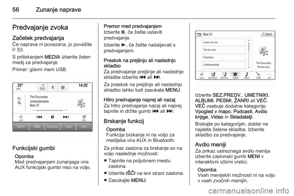 OPEL INSIGNIA 2015.5  Navodila za uporabo Infotainment sistema 56Zunanje napravePredvajanje zvokaZačetek predvajanja Če naprava ni povezana, jo povežite
3  53.
S pritiskanjem  MEDIA izberite želen
medij za predvajanje.
Primer: glavni meni USB.
Funkcijski gumb