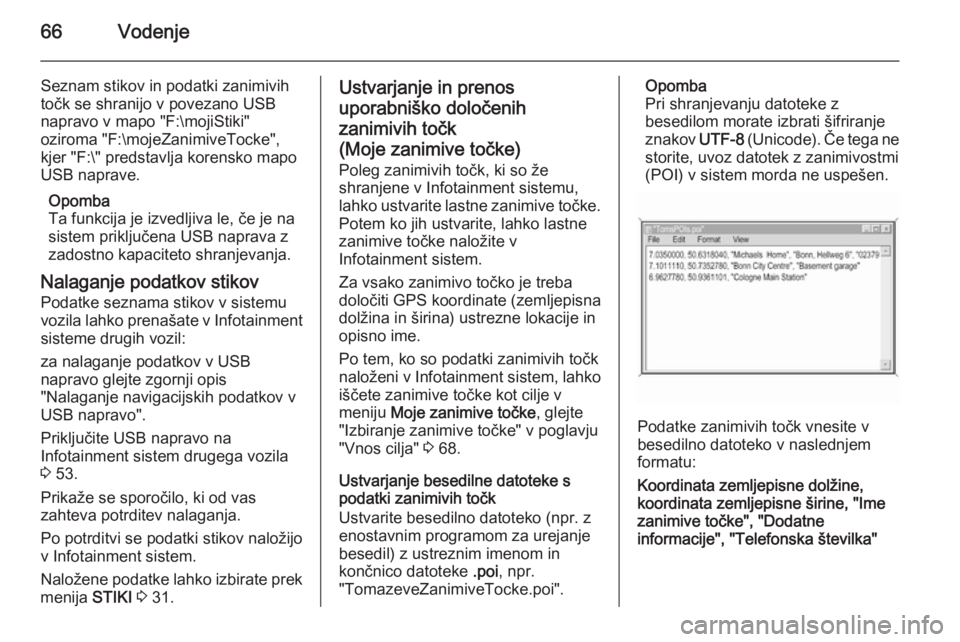 OPEL INSIGNIA 2015.5  Navodila za uporabo Infotainment sistema 66Vodenje
Seznam stikov in podatki zanimivih
točk se shranijo v povezano USB
napravo v mapo "F:\mojiStiki"
oziroma "F:\mojeZanimiveTocke",
kjer "F:\" predstavlja korensko mapo