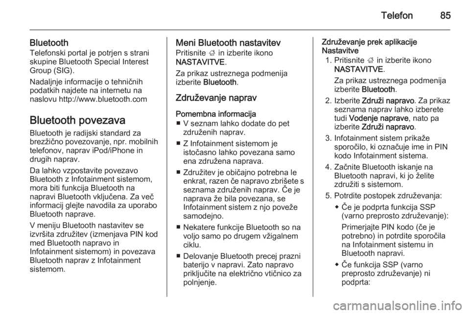 OPEL INSIGNIA 2015.5  Navodila za uporabo Infotainment sistema Telefon85
BluetoothTelefonski portal je potrjen s strani
skupine Bluetooth Special Interest
Group (SIG).
Nadaljnje informacije o tehničnih
podatkih najdete na internetu na
naslovu http://www.bluetoot