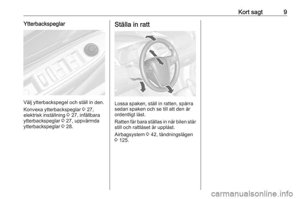 OPEL MOKKA 2016  Instruktionsbok Kort sagt9Ytterbackspeglar
Välj ytterbackspegel och ställ in den.
Konvexa ytterbackspeglar  3 27,
elektrisk inställning  3 27, infällbara
ytterbackspeglar  3 27, uppvärmda
ytterbackspeglar  3 28.