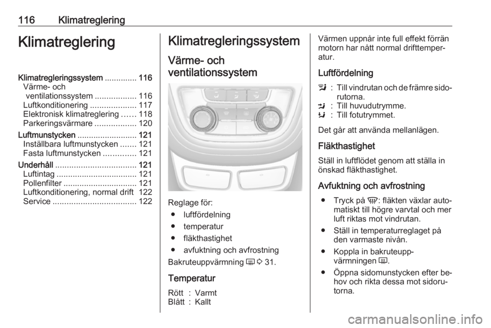 OPEL MOKKA 2016  Instruktionsbok 116KlimatregleringKlimatregleringKlimatregleringssystem..............116
Värme- och ventilationssystem ..................116
Luftkonditionering ....................117
Elektronisk klimatreglering ...