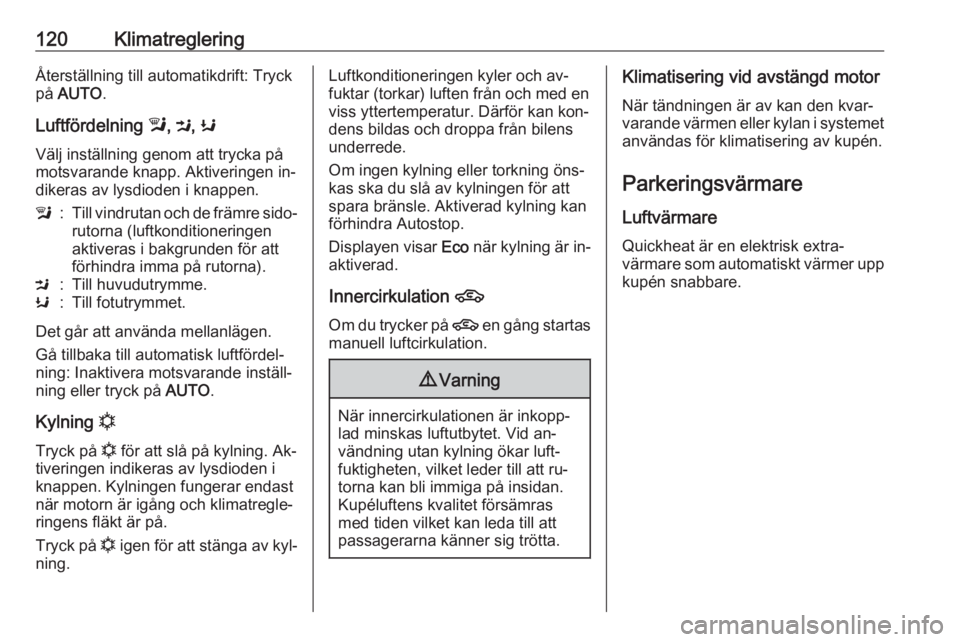 OPEL MOKKA 2016  Instruktionsbok 120KlimatregleringÅterställning till automatikdrift: Tryck
på  AUTO .
Luftfördelning  l, M , K
Välj inställning genom att trycka på motsvarande knapp. Aktiveringen in‐
dikeras av lysdioden i 