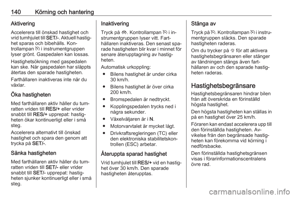 OPEL MOKKA 2016  Instruktionsbok 140Körning och hanteringAktivering
Accelerera till önskad hastighet och vrid tumhjulet till  SET/-. Aktuell hastig‐
het sparas och bibehålls. Kon‐
trollampan  m i instrumentgruppen
lyser grönt