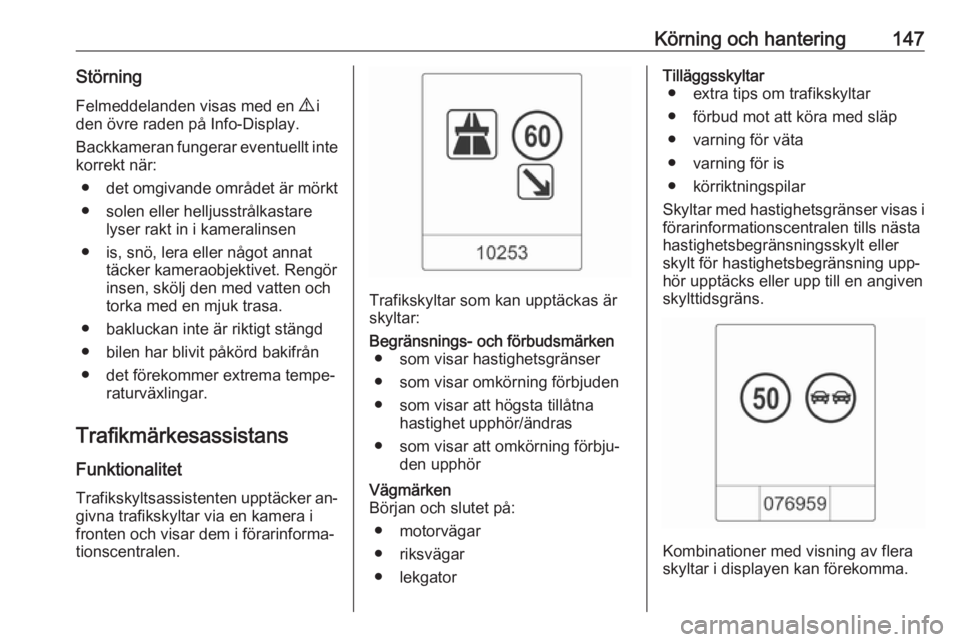 OPEL MOKKA 2016 Instruktionsbok Körning och hantering147StörningFelmeddelanden visas med en 9 i
den övre raden på Info-Display.
Backkameran fungerar eventuellt inte
korrekt när:
● det omgivande området är mörkt● solen e OPEL MOKKA 2016 Instruktionsbok Körning och hantering147StörningFelmeddelanden visas med en 9 i
den övre raden på Info-Display.
Backkameran fungerar eventuellt inte
korrekt när:
● det omgivande området är mörkt● solen e
