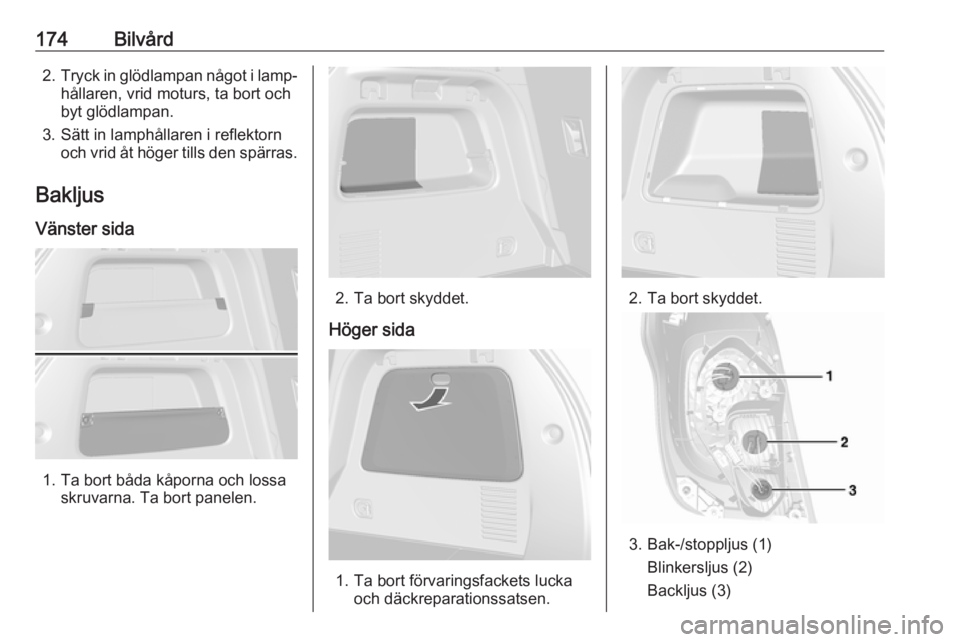 OPEL MOKKA 2016  Instruktionsbok 174Bilvård2.Tryck in glödlampan något i lamp‐
hållaren, vrid moturs, ta bort och
byt glödlampan.
3. Sätt in lamphållaren i reflektorn och vrid åt höger tills den spärras.
Bakljus
Vänster 
