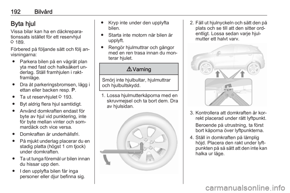 OPEL MOKKA 2016  Instruktionsbok 192BilvårdByta hjul
Vissa bilar kan ha en däckrepara‐
tionssats istället för ett reservhjul
3  189.
Förbered på följande sätt och följ an‐ visningarna:
● Parkera bilen på en vågrät p