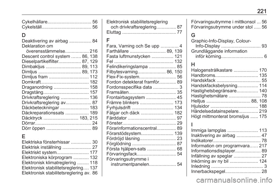 OPEL MOKKA 2016  Instruktionsbok 221Cykelhållare.................................. 56
Cykelställ ...................................... 56
D
Deaktivering av airbag  .................84
Deklaration om överensstämmelse ............