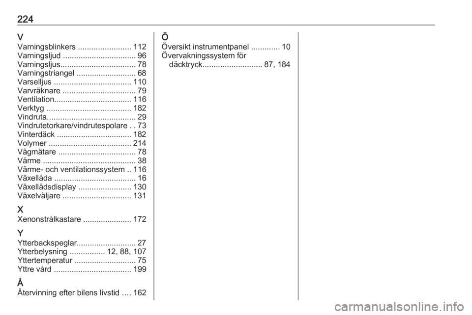 OPEL MOKKA 2016  Instruktionsbok 224VVarningsblinkers  ........................112
Varningsljud  ................................. 96
Varningsljus .................................. 78
Varningstriangel ........................... 68
