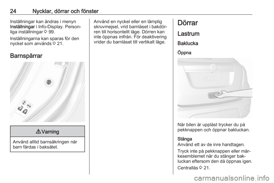 OPEL MOKKA 2016  Instruktionsbok 24Nycklar, dörrar och fönsterInställningar kan ändras i menyn
Inställningar  i Info-Display. Person‐
liga inställningar  3 99.
Inställningarna kan sparas för den
nyckel som används  3 21.
B