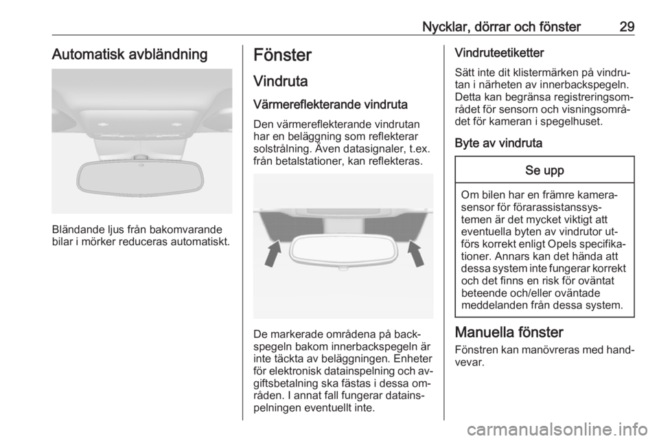 OPEL MOKKA 2016  Instruktionsbok Nycklar, dörrar och fönster29Automatisk avbländning
Bländande ljus från bakomvarande
bilar i mörker reduceras automatiskt.
Fönster
Vindruta Värmereflekterande vindruta
Den värmereflekterande 