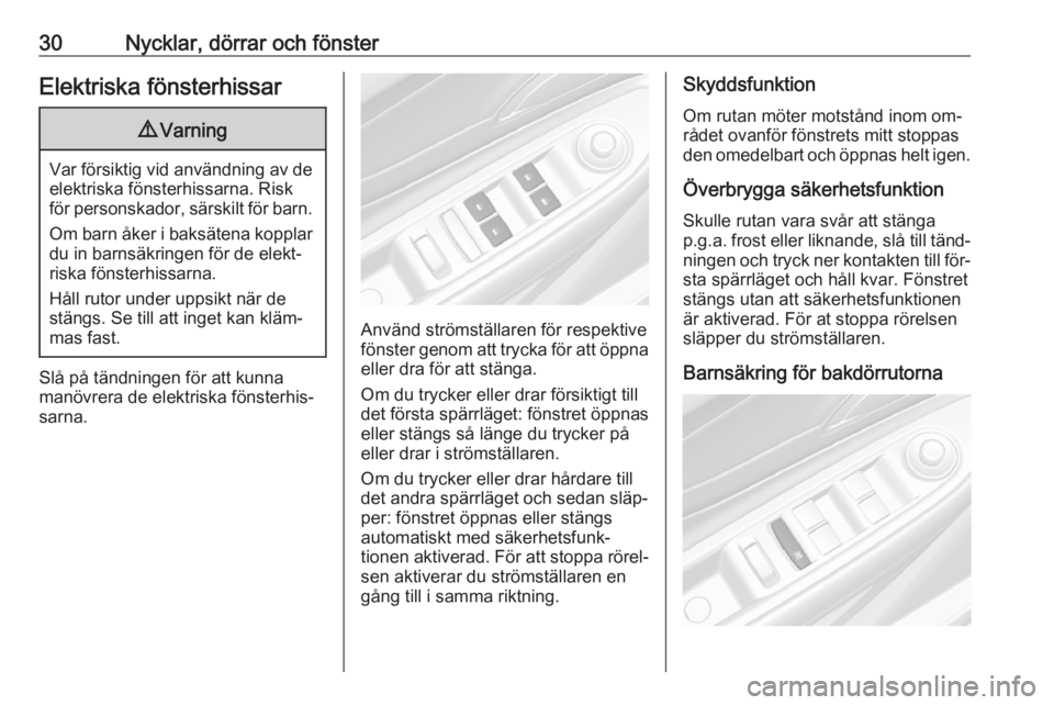 OPEL MOKKA 2016  Instruktionsbok 30Nycklar, dörrar och fönsterElektriska fönsterhissar9Varning
Var försiktig vid användning av de
elektriska fönsterhissarna. Risk
för personskador, särskilt för barn.
Om barn åker i baksäte