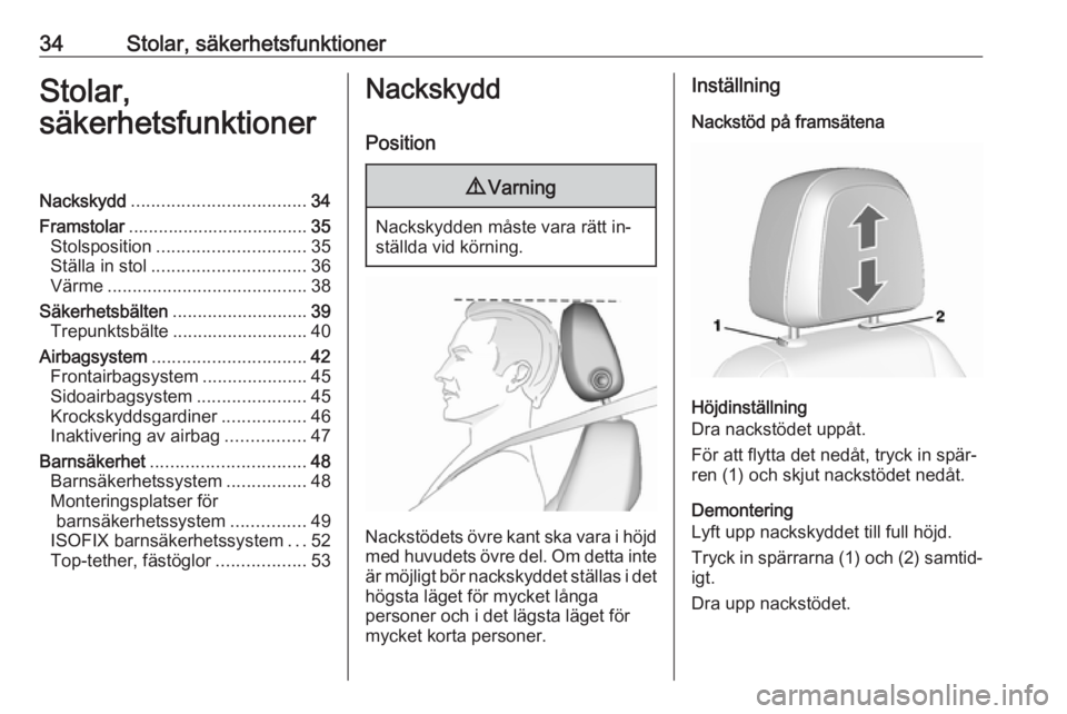OPEL MOKKA 2016  Instruktionsbok 34Stolar, säkerhetsfunktionerStolar,
säkerhetsfunktionerNackskydd ................................... 34
Framstolar .................................... 35
Stolsposition ............................