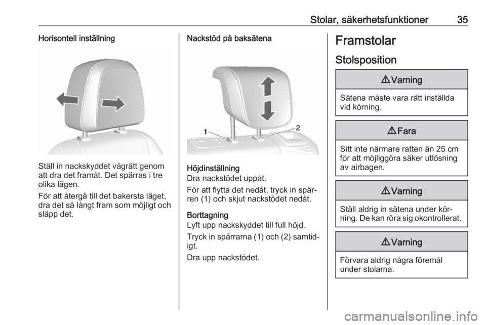 OPEL MOKKA 2016  Instruktionsbok Stolar, säkerhetsfunktioner35Horisontell inställning
Ställ in nackskyddet vågrätt genom
att dra det framåt. Det spärras i tre
olika lägen.
För att återgå till det bakersta läget,
dra det s