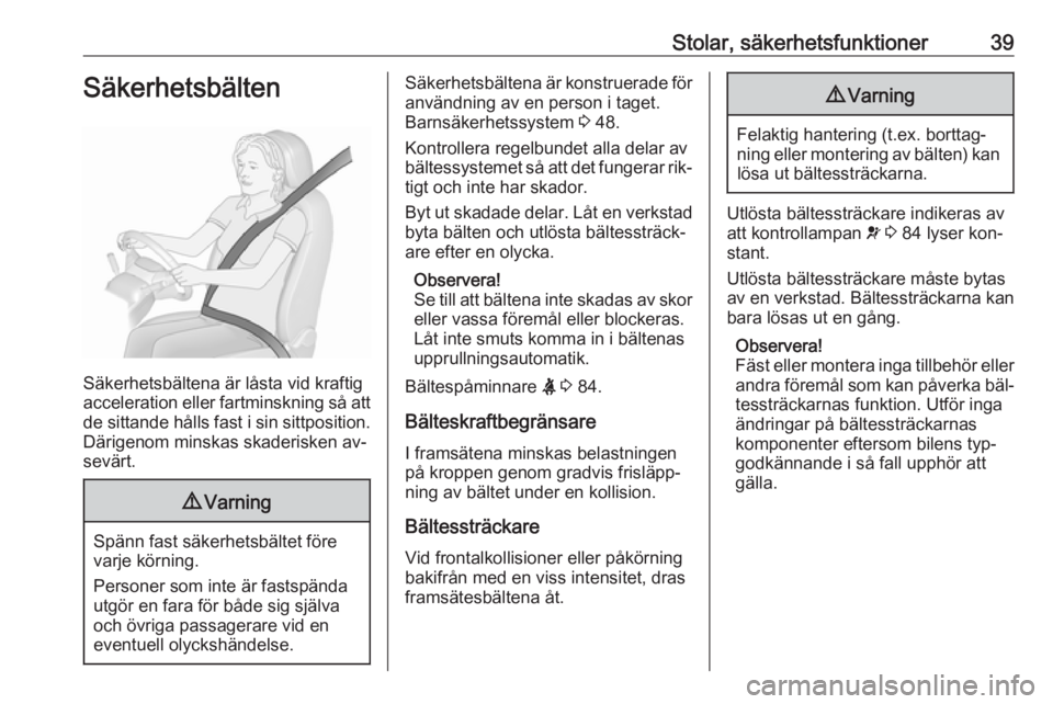 OPEL MOKKA 2016  Instruktionsbok Stolar, säkerhetsfunktioner39Säkerhetsbälten
Säkerhetsbältena är låsta vid kraftig
acceleration eller fartminskning så att de sittande hålls fast i sin sittposition.
Därigenom minskas skader