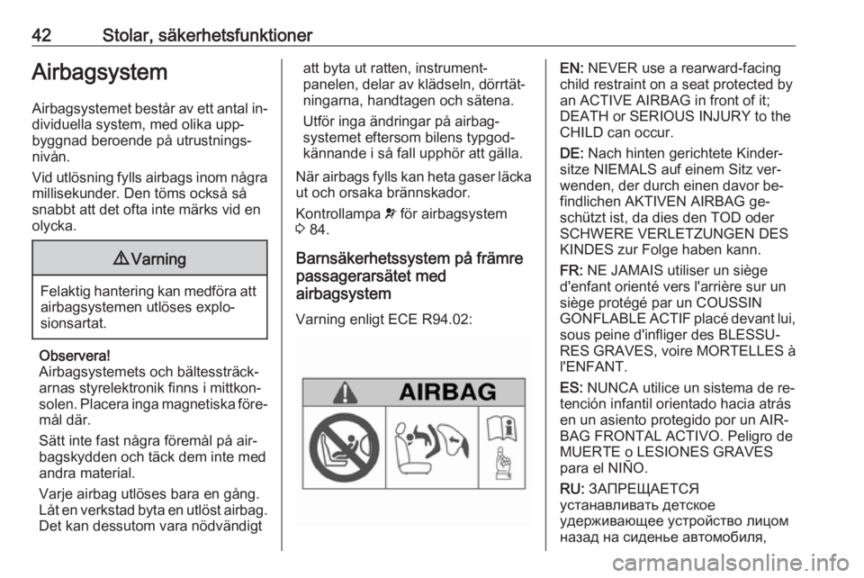 OPEL MOKKA 2016  Instruktionsbok 42Stolar, säkerhetsfunktionerAirbagsystem
Airbagsystemet består av ett antal in‐
dividuella system, med olika upp‐
byggnad beroende på utrustnings‐
nivån.
Vid utlösning fylls airbags inom n