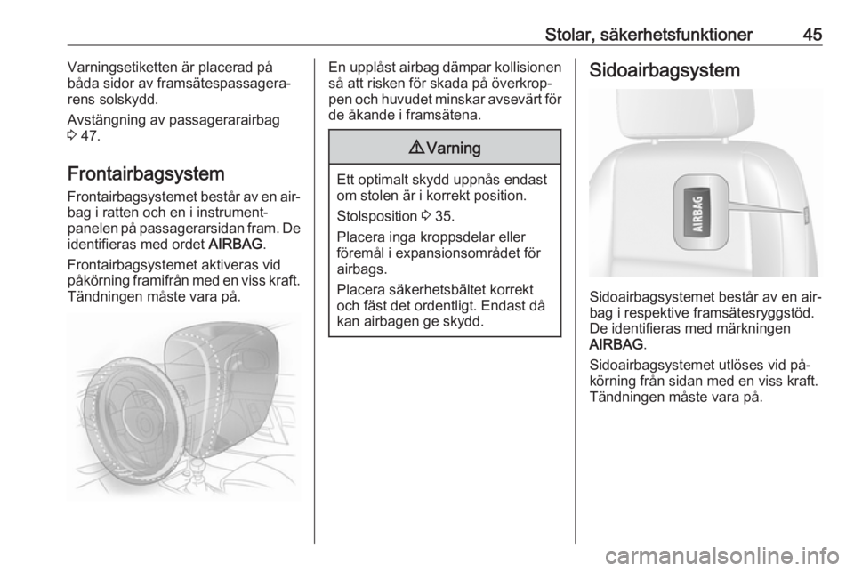 OPEL MOKKA 2016  Instruktionsbok Stolar, säkerhetsfunktioner45Varningsetiketten är placerad på
båda sidor av framsätespassagera‐ rens solskydd.
Avstängning av passagerarairbag
3  47.
Frontairbagsystem
Frontairbagsystemet best