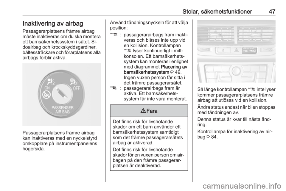 OPEL MOKKA 2016  Instruktionsbok Stolar, säkerhetsfunktioner47Inaktivering av airbag
Passagerarplatsens främre airbag
måste inaktiveras om du ska montera
ett barnsäkerhetssystem i sätet. Si‐
doairbag och krockskyddsgardiner,
b