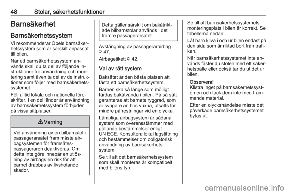 OPEL MOKKA 2016  Instruktionsbok 48Stolar, säkerhetsfunktionerBarnsäkerhet
Barnsäkerhetssystem Vi rekommenderar Opels barnsäker‐
hetssystem som är särskilt anpassat
till bilen.
När ett barnsäkerhetssystem an‐
vänds skall