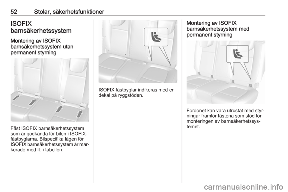 OPEL MOKKA 2016  Instruktionsbok 52Stolar, säkerhetsfunktionerISOFIX
barnsäkerhetssystem
Montering av ISOFIX
barnsäkerhetssystem utan
permanent styrning
Fäst ISOFIX barnsäkerhetssystem
som är godkända för bilen i ISOFIX-
fäs