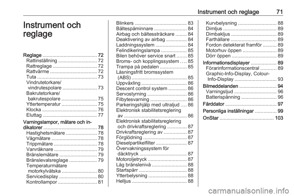 OPEL MOKKA 2016  Instruktionsbok Instrument och reglage71Instrument och
reglageReglage ....................................... 72
Rattinställning ............................ 72
Rattreglage ................................ 72
Rattv