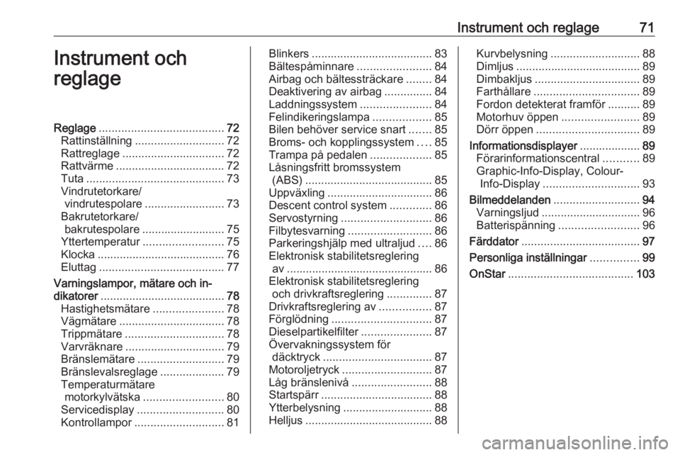 OPEL MOKKA 2016  Instruktionsbok Instrument och reglage71Instrument och
reglageReglage ....................................... 72
Rattinställning ............................ 72
Rattreglage ................................ 72
Rattv�