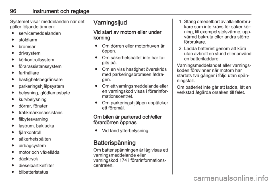 OPEL MOKKA 2016  Instruktionsbok 96Instrument och reglageSystemet visar meddelanden när detgäller följande ämnen:
● servicemeddelanden
● stöldlarm
● bromsar
● drivsystem
● körkontrollsystem
● förarassistanssystem
�