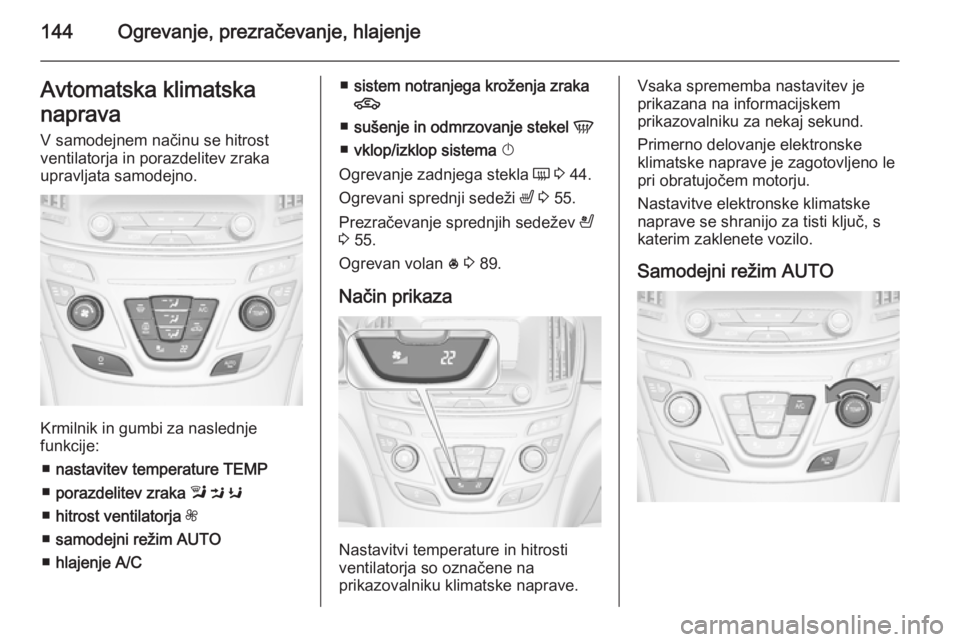 OPEL INSIGNIA 2015.5 Uporabniški priročnik 144Ogrevanje, prezračevanje, hlajenjeAvtomatska klimatska
naprava V samodejnem načinu se hitrost
ventilatorja in porazdelitev zraka
upravljata samodejno.
Krmilnik in gumbi za naslednje
funkcije:
■ OPEL INSIGNIA 2015.5 Uporabniški priročnik 144Ogrevanje, prezračevanje, hlajenjeAvtomatska klimatska
naprava V samodejnem načinu se hitrost
ventilatorja in porazdelitev zraka
upravljata samodejno.
Krmilnik in gumbi za naslednje
funkcije:
■