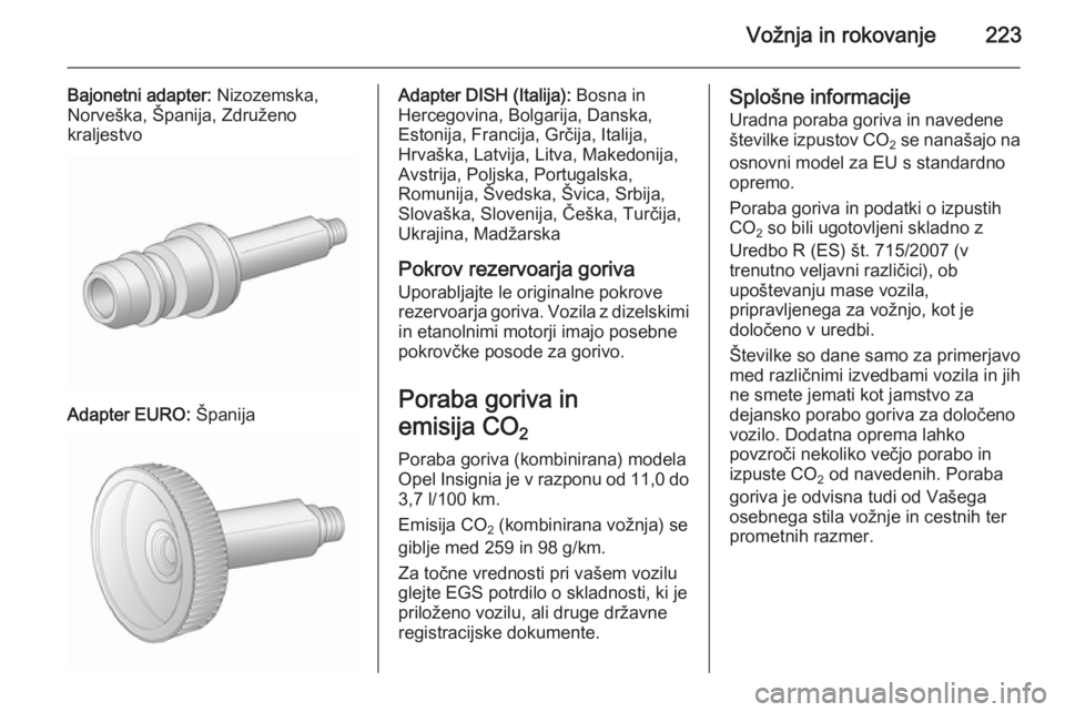 OPEL INSIGNIA 2015.5 Uporabniški priročnik Vožnja in rokovanje223
Bajonetni adapter: Nizozemska,
Norveška, Španija, Združeno
kraljestvo
Adapter EURO: Španija
Adapter DISH (Italija): Bosna in
Hercegovina, Bolgarija, Danska,
Estonija, Fra OPEL INSIGNIA 2015.5 Uporabniški priročnik Vožnja in rokovanje223
Bajonetni adapter: Nizozemska,
Norveška, Španija, Združeno
kraljestvo
Adapter EURO: Španija
Adapter DISH (Italija): Bosna in
Hercegovina, Bolgarija, Danska,
Estonija, Fra