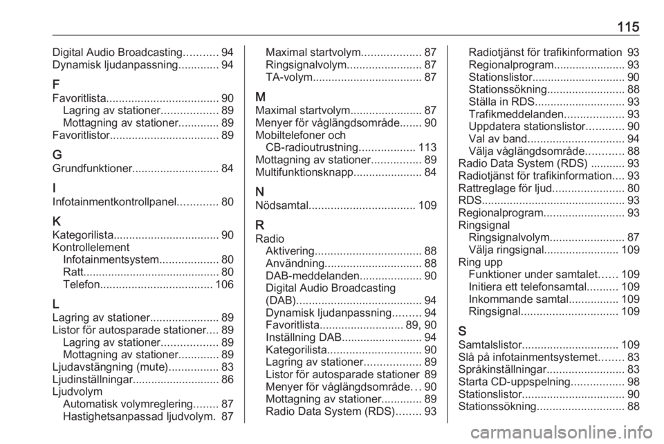 OPEL MOKKA 2016.5  Handbok för infotainmentsystem 115Digital Audio Broadcasting...........94
Dynamisk ljudanpassning .............94
F Favoritlista .................................... 90
Lagring av stationer ..................89
Mottagning av statio
