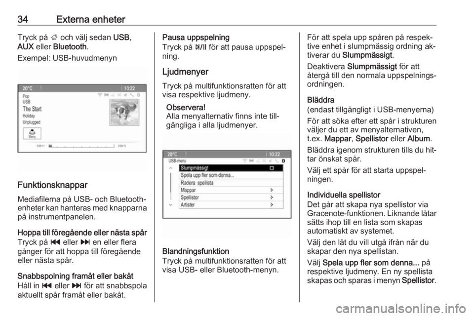 OPEL MOKKA 2016.5  Handbok för infotainmentsystem 34Externa enheterTryck på ; och välj sedan  USB,
AUX  eller  Bluetooth .
Exempel: USB-huvudmenyn
Funktionsknappar
Mediafilerna på USB- och Bluetooth-enheter kan hanteras med knapparna
på instrumen