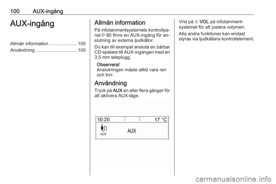 OPEL MOKKA 2016.5 Handbok för infotainmentsystem 100AUX-ingångAUX-ingångAllmän information.....................100
Användning ................................ 100Allmän information
På infotainmentsystemets kontrollpa‐ nel 3 80 finns en AUX- OPEL MOKKA 2016.5 Handbok för infotainmentsystem 100AUX-ingångAUX-ingångAllmän information.....................100
Användning ................................ 100Allmän information
På infotainmentsystemets kontrollpa‐ nel 3 80 finns en AUX-