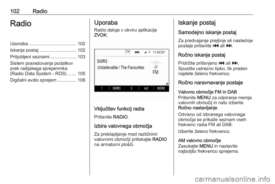 OPEL INSIGNIA 2016 Navodila za uporabo Infotainment sistema 102RadioRadioUporaba..................................... 102
Iskanje postaj ............................. 102
Priljubljeni seznami ....................103
Sistem posredovanja podatkov prek radijskega OPEL INSIGNIA 2016 Navodila za uporabo Infotainment sistema 102RadioRadioUporaba..................................... 102
Iskanje postaj ............................. 102
Priljubljeni seznami ....................103
Sistem posredovanja podatkov prek radijskega