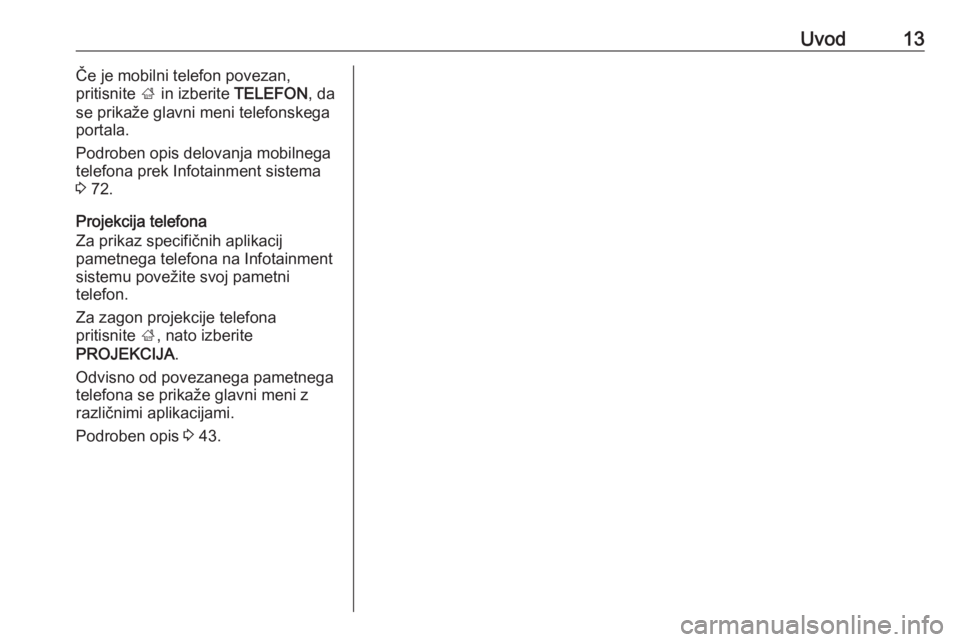 OPEL INSIGNIA 2016  Navodila za uporabo Infotainment sistema Uvod13Če je mobilni telefon povezan,
pritisnite  ; in izberite  TELEFON, da
se prikaže glavni meni telefonskega
portala.
Podroben opis delovanja mobilnega
telefona prek Infotainment sistema
3  72.
P