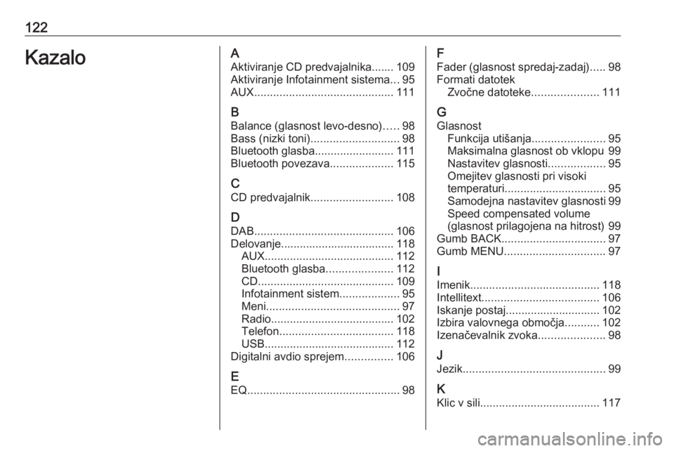 OPEL INSIGNIA 2016  Navodila za uporabo Infotainment sistema 122KazaloAAktiviranje CD predvajalnika....... 109Aktiviranje Infotainment sistema ...95
AUX ............................................ 111
B Balance (glasnost levo-desno) .....98
Bass (nizki toni) .