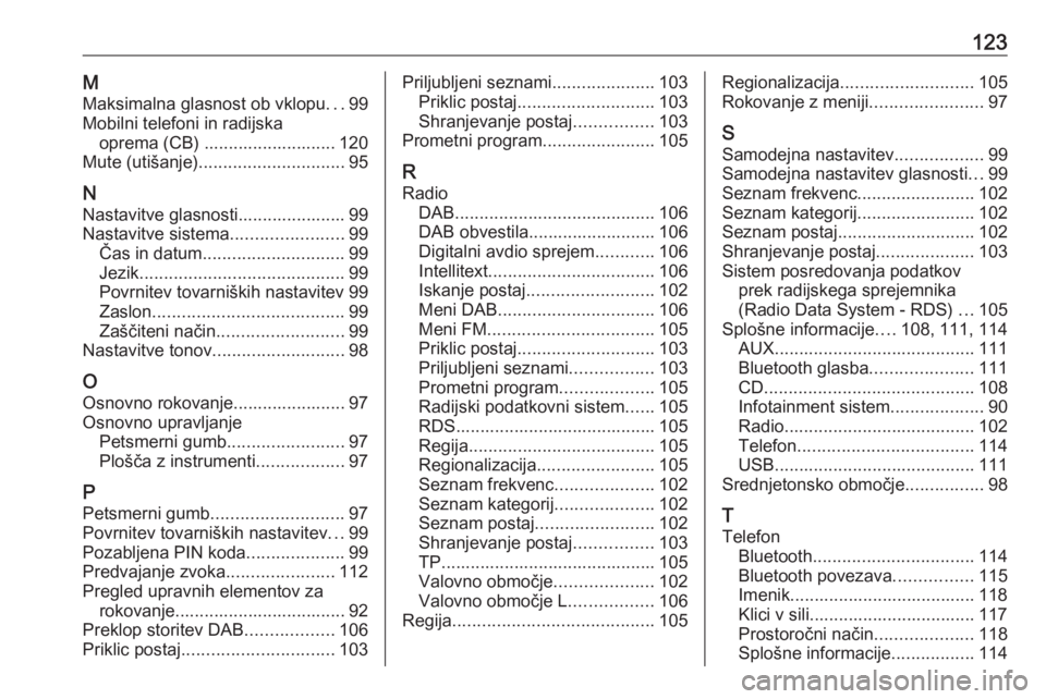 OPEL INSIGNIA 2016  Navodila za uporabo Infotainment sistema 123MMaksimalna glasnost ob vklopu ...99
Mobilni telefoni in radijska oprema (CB) ........................... 120
Mute (utišanje) .............................. 95
N Nastavitve glasnosti..............