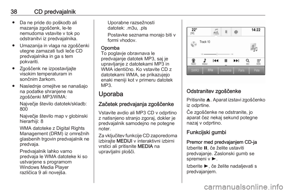 OPEL INSIGNIA 2016  Navodila za uporabo Infotainment sistema 38CD predvajalnik● Da ne pride do poškodb alimazanja zgoščenk, le-te
nemudoma vstavite v tok po
odstranitvi iz predvajalnika.
● Umazanija in vlaga na zgoščenki
utegne zamazati tudi leče CD
p