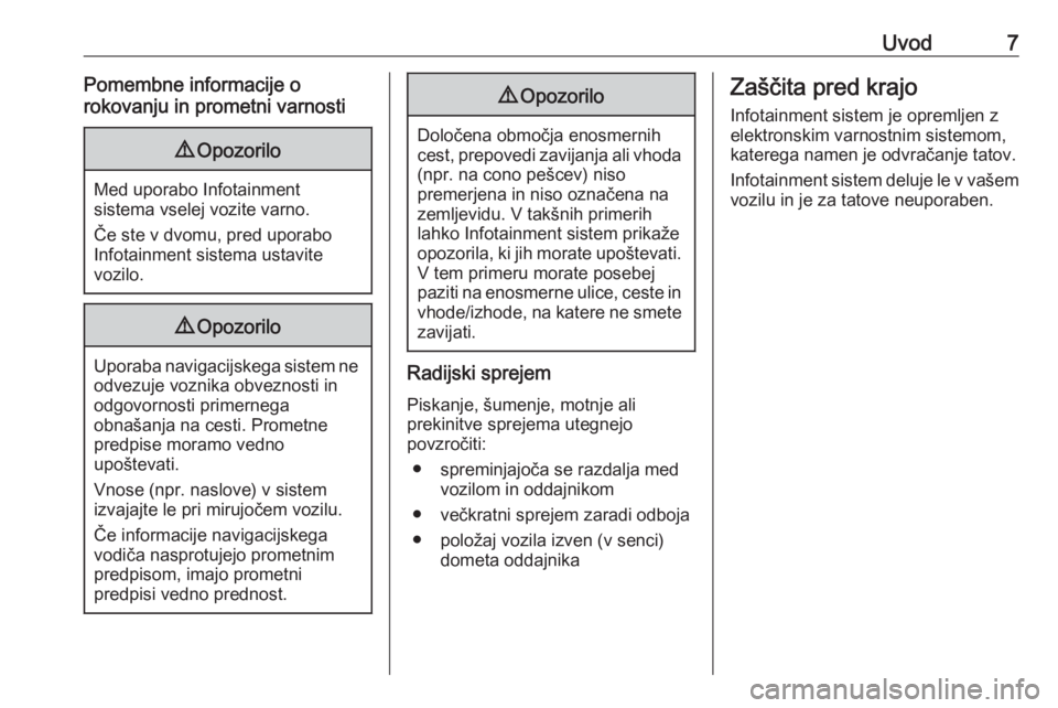 OPEL INSIGNIA 2016  Navodila za uporabo Infotainment sistema Uvod7Pomembne informacije o
rokovanju in prometni varnosti9 Opozorilo
Med uporabo Infotainment
sistema vselej vozite varno.
Če ste v dvomu, pred uporabo
Infotainment sistema ustavite
vozilo.
9 Opozor