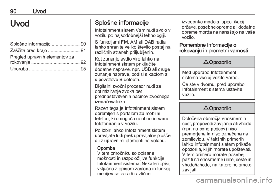 OPEL INSIGNIA 2016  Navodila za uporabo Infotainment sistema 90UvodUvodSplošne informacije.....................90
Zaščita pred krajo ........................91
Pregled upravnih elementov za
rokovanje ..................................... 92
Uporaba .........
