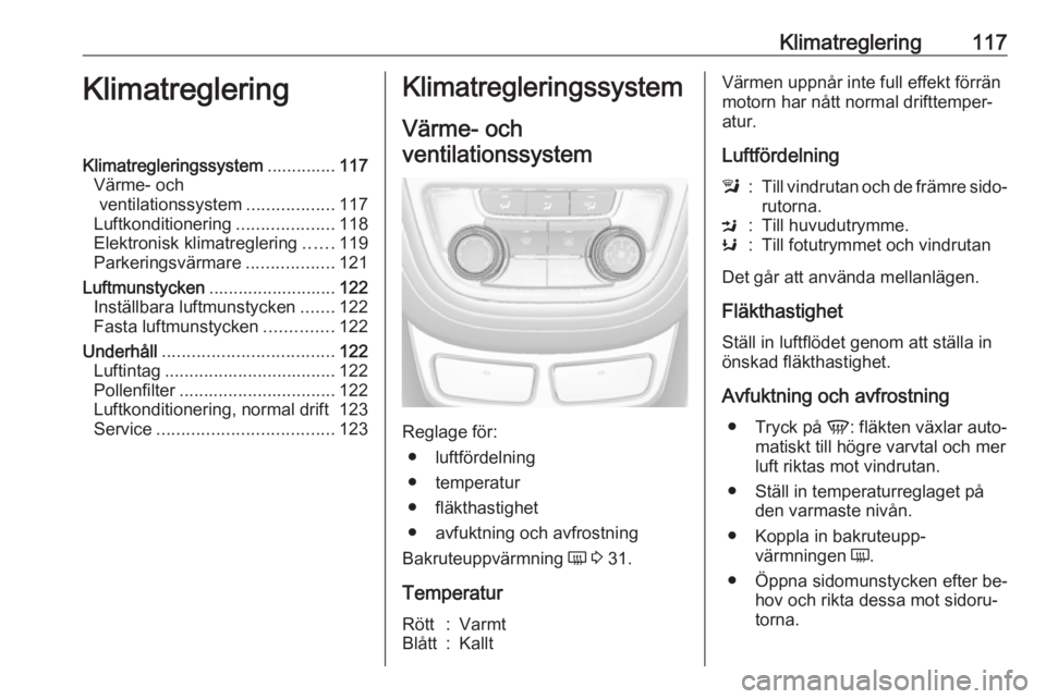 OPEL MOKKA 2016.5 Instruktionsbok Klimatreglering117KlimatregleringKlimatregleringssystem..............117
Värme- och ventilationssystem ..................117
Luftkonditionering ....................118
Elektronisk klimatreglering ... OPEL MOKKA 2016.5 Instruktionsbok Klimatreglering117KlimatregleringKlimatregleringssystem..............117
Värme- och ventilationssystem ..................117
Luftkonditionering ....................118
Elektronisk klimatreglering ...