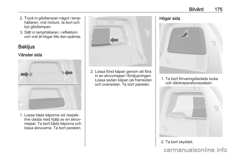 OPEL MOKKA 2016.5 Instruktionsbok Bilvård1752.Tryck in glödlampan något i lamp‐
hållaren, vrid moturs, ta bort och
byt glödlampan.
3. Sätt in lamphållaren i reflektorn och vrid åt höger tills den spärras.
Bakljus Vänster OPEL MOKKA 2016.5 Instruktionsbok Bilvård1752.Tryck in glödlampan något i lamp‐
hållaren, vrid moturs, ta bort och
byt glödlampan.
3. Sätt in lamphållaren i reflektorn och vrid åt höger tills den spärras.
Bakljus Vänster