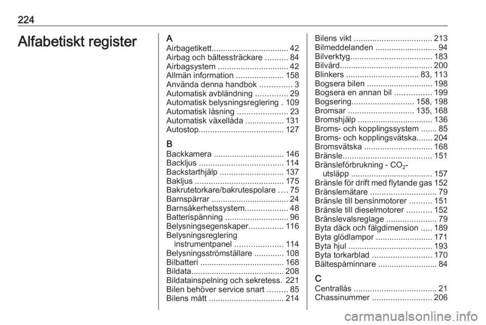 OPEL MOKKA 2016.5  Instruktionsbok 224Alfabetiskt registerAAirbagetikett.................................. 42Airbag och bältessträckare  ..........84
Airbagsystem  ............................... 42
Allmän information  .............