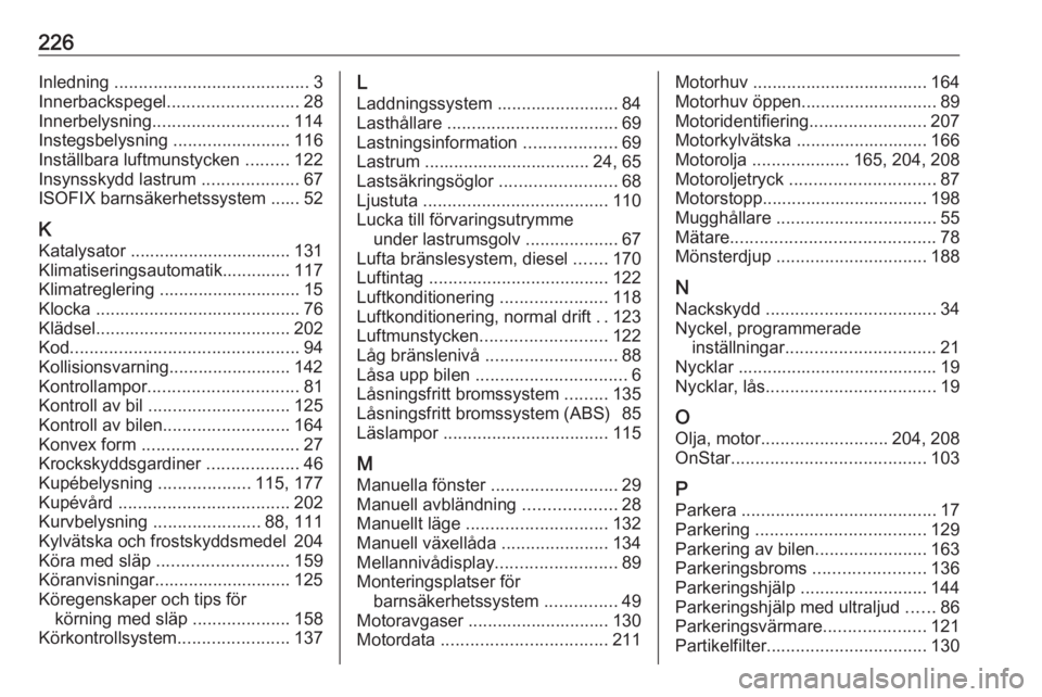 OPEL MOKKA 2016.5  Instruktionsbok 226Inledning ........................................ 3
Innerbackspegel ........................... 28
Innerbelysning ............................ 114
Instegsbelysning  ........................116
Ins