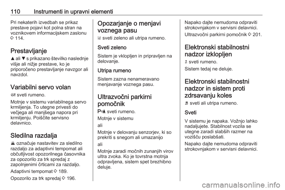 OPEL INSIGNIA 2016  Uporabniški priročnik 110Instrumenti in upravni elementiPri nekaterih izvedbah se prikaz
prestave pojavi kot polna stran na
voznikovem informacijskem zaslonu
3  114.
Prestavljanje
R  ali  S s prikazano številko naslednje
