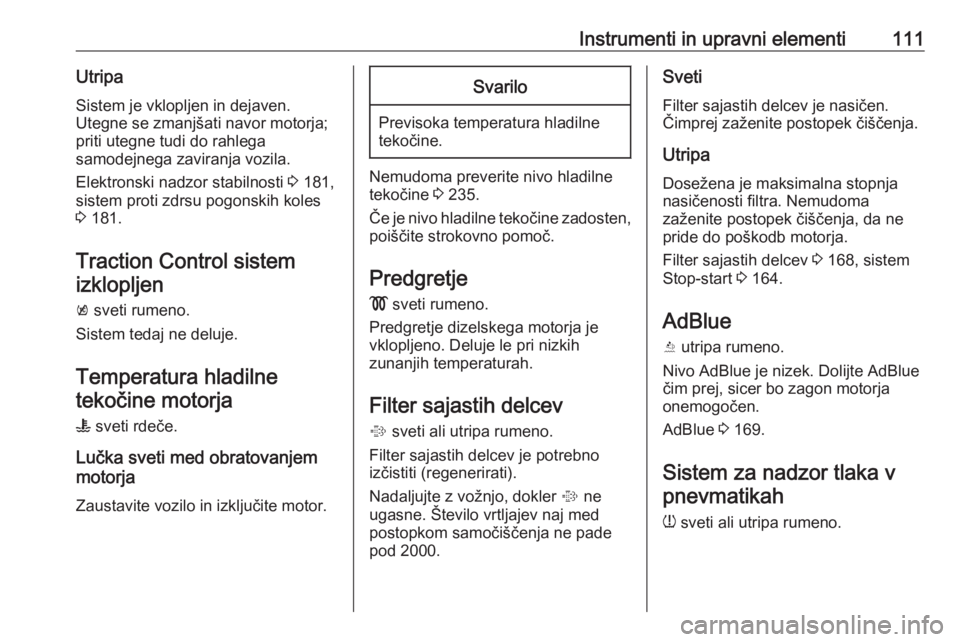 OPEL INSIGNIA 2016  Uporabniški priročnik Instrumenti in upravni elementi111UtripaSistem je vklopljen in dejaven.
Utegne se zmanjšati navor motorja;
priti utegne tudi do rahlega
samodejnega zaviranja vozila.
Elektronski nadzor stabilnosti  3